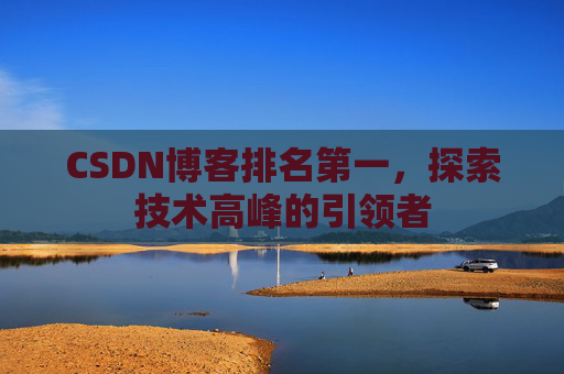 CSDN博客排名第一，探索技术高峰的引领者